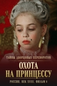 Постер Тайны дворцовых переворотов. Россия, век XVIII. Фильм 8. Охота на принцессу
